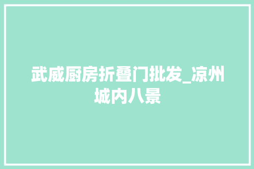 武威厨房折叠门批发_凉州城内八景