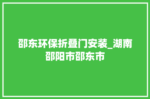 邵东环保折叠门安装_湖南邵阳市邵东市