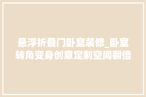 悬浮折叠门卧室装修_卧室转角变身创意定制空间翻倍收纳