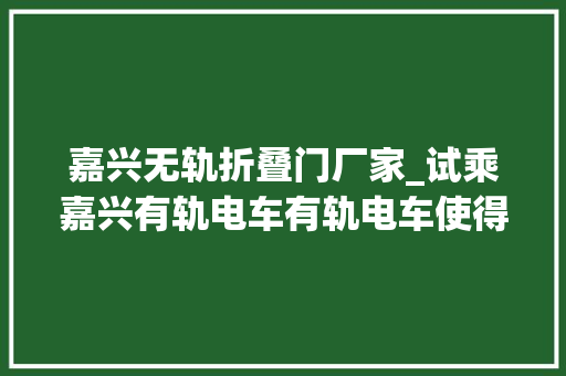 嘉兴无轨折叠门厂家_试乘嘉兴有轨电车有轨电车使得嘉兴更红了