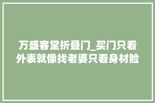 万盛客堂折叠门_买门只看外表就像找老婆只看身材脸蛋结果往往