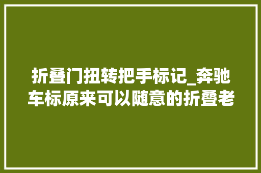 折叠门扭转把手标记_奔驰车标原来可以随意的折叠老铁们