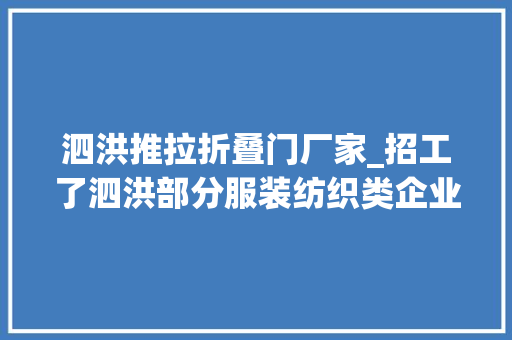 泗洪推拉折叠门厂家_招工了泗洪部分服装纺织类企业招聘信息提前看