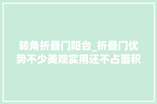 转角折叠门阳台_折叠门优势不少美观实用还不占面积快把你家平开门拆了