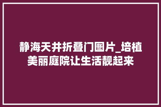 静海天井折叠门图片_培植美丽庭院让生活靓起来