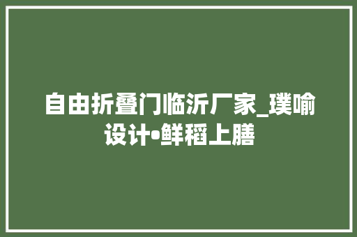 自由折叠门临沂厂家_璞喻设计•鲜稻上膳