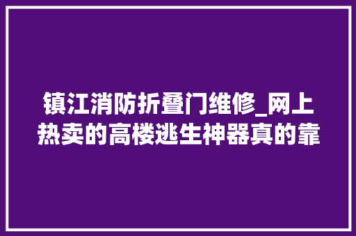 镇江消防折叠门维修_网上热卖的高楼逃生神器真的靠谱吗这些风险请留心