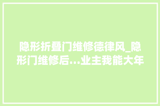 隐形折叠门维修德律风_隐形门维修后…业主我能大年夜力出事业吗 复合门