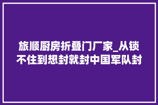 旅顺厨房折叠门厂家_从锁不住到想封就封中国军队封锁台湾海峡的武器成长史
