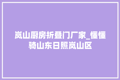 岚山厨房折叠门厂家_懂懂骑山东日照岚山区