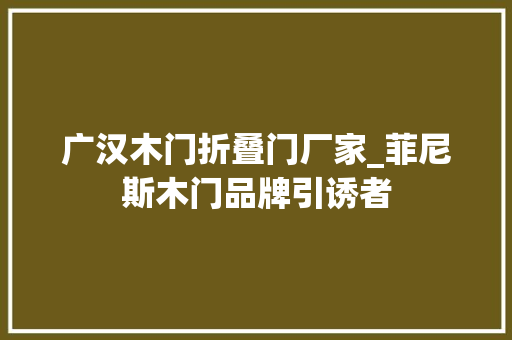 广汉木门折叠门厂家_菲尼斯木门品牌引诱者 铝合金门
