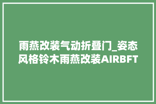 雨燕改装气动折叠门_姿态风格铃木雨燕改装AIRBFT气动避震案例​