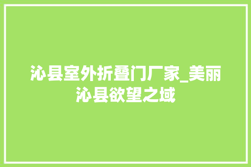 沁县室外折叠门厂家_美丽沁县欲望之域