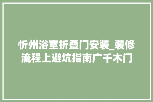 忻州浴室折叠门安装_装修流程上避坑指南广千木门 玻璃门