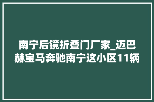 南宁后镜折叠门厂家_迈巴赫宝马奔驰南宁这小区11辆豪车后视镜镜片被盗