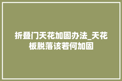 折叠门天花加固办法_天花板脱落该若何加固