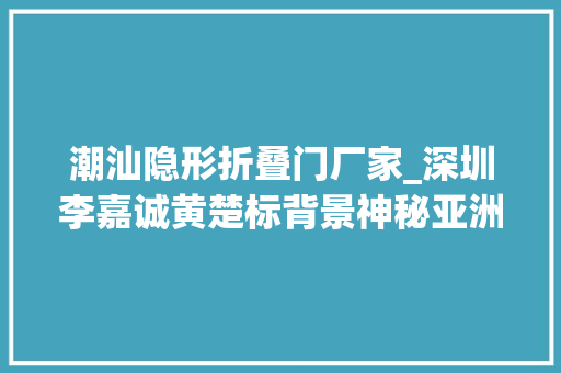 潮汕隐形折叠门厂家_深圳李嘉诚黄楚标背景神秘亚洲最高公寓八折抛售 铝合金门