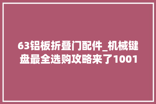 63铝板折叠门配件_机械键盘最全选购攻略来了1001000元级别有哪些值得购买