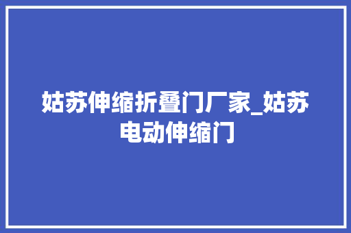 姑苏伸缩折叠门厂家_姑苏电动伸缩门