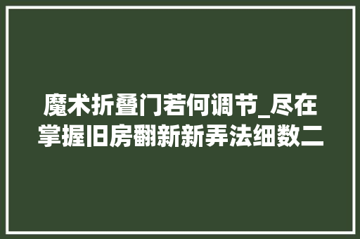 魔术折叠门若何调节_尽在掌握旧房翻新新弄法细数二段力三维铰链调节功能的神奇魅力 滑动门