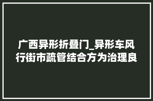 广西异形折叠门_异形车风行街市疏管结合方为治理良策 玻璃门
