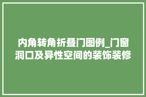 内角转角折叠门图例_门窗洞口及异性空间的装饰装修排版