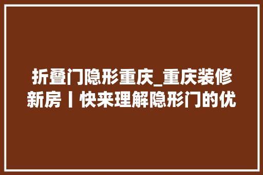 折叠门隐形重庆_重庆装修新房丨快来理解隐形门的优缺点让你不再迷茫