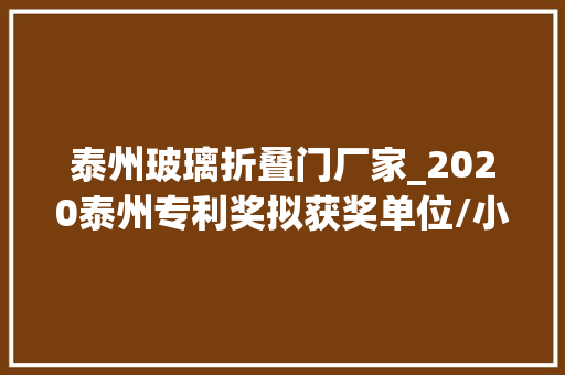 泰州玻璃折叠门厂家_2020泰州专利奖拟获奖单位/小我公示