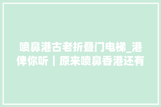 喷鼻港古老折叠门电梯_港俾你听｜原来喷鼻香港还有咁样嘅电梯
