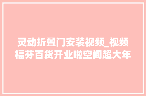 灵动折叠门安装视频_视频福芬百货开业啦空间超大年夜高下共两层