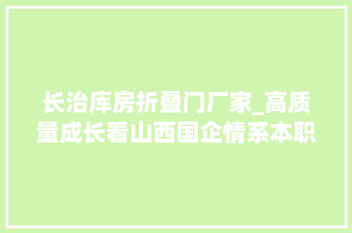 长治库房折叠门厂家_高质量成长看山西国企情系本职甘奉献晋能控股集团班组小细胞激活企业大年夜成长