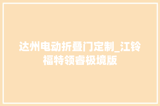 达州电动折叠门定制_江铃福特领睿极境版