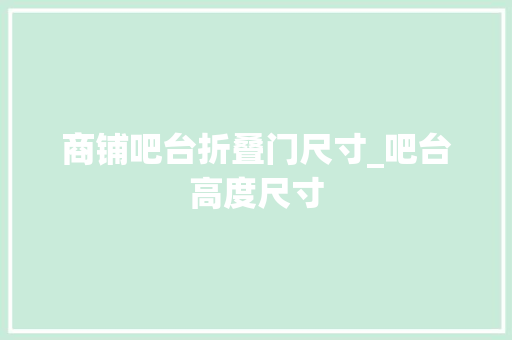 商铺吧台折叠门尺寸_吧台高度尺寸