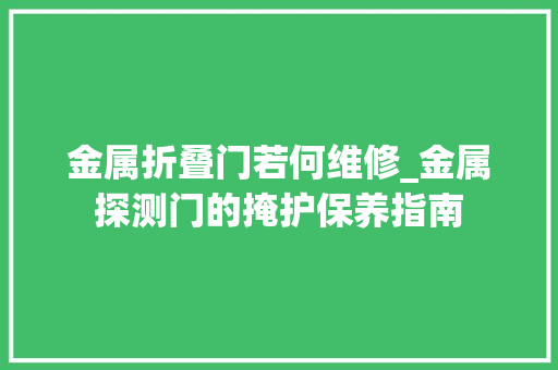 金属折叠门若何维修_金属探测门的掩护保养指南