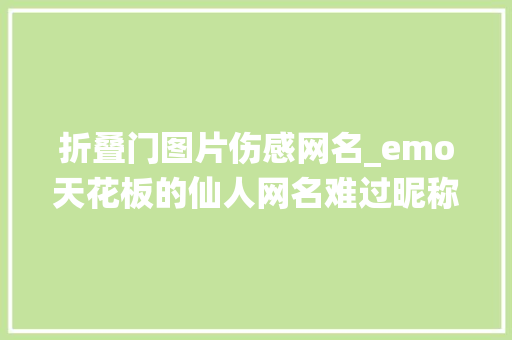 折叠门图片伤感网名_emo天花板的仙人网名难过昵称2024版大年夜全