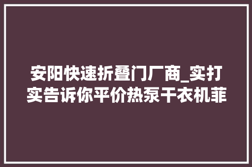 安阳快速折叠门厂商_实打实告诉你平价热泵干衣机菲瑞柯到底好不好用 复合门
