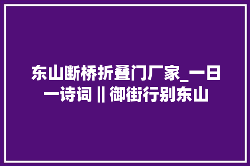 东山断桥折叠门厂家_一日一诗词‖御街行别东山
