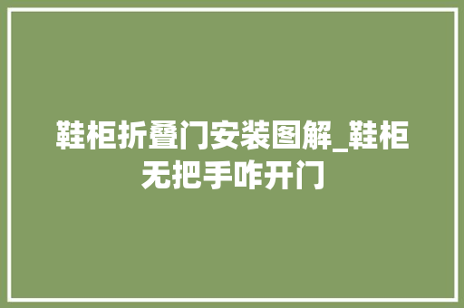 鞋柜折叠门安装图解_鞋柜无把手咋开门