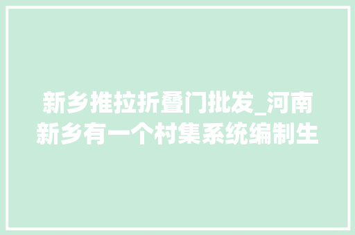 新乡推拉折叠门批发_河南新乡有一个村集系统编制生活公民安居乐业
