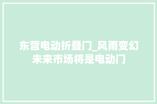 东营电动折叠门_风雨变幻未来市场将是电动门 铝合金门