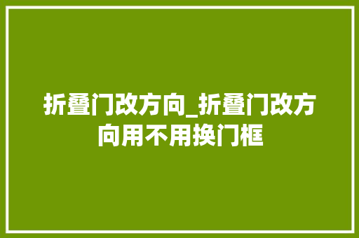 折叠门改方向_折叠门改方向用不用换门框 实木门