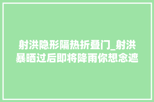 射洪隐形隔热折叠门_射洪暴晒过后即将降雨你想念遮阳伞了吗