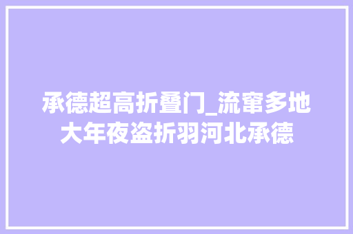 承德超高折叠门_流窜多地大年夜盗折羽河北承德