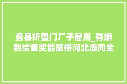 蠡县折叠门厂子雇用_有编制给重奖能破格河北面向全国选材还有许多好单位