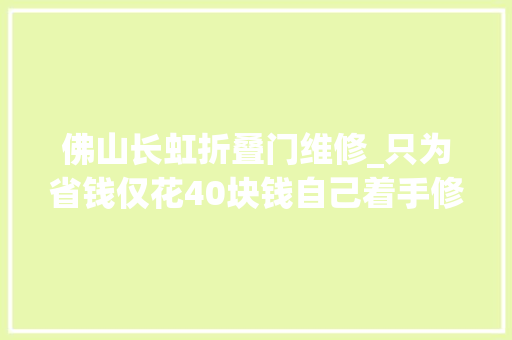 佛山长虹折叠门维修_只为省钱仅花40块钱自己着手修复好长虹液晶电视