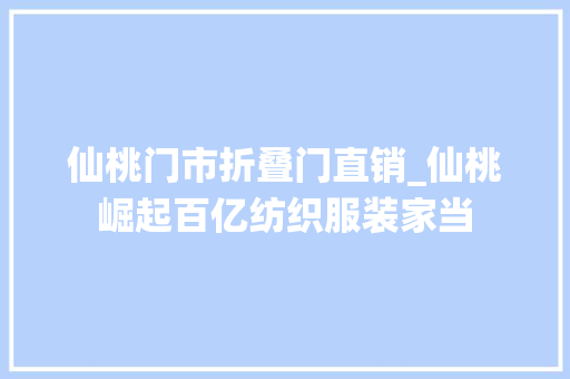 仙桃门市折叠门直销_仙桃崛起百亿纺织服装家当