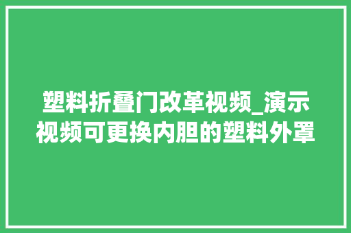 塑料折叠门改革视频_演示视频可更换内胆的塑料外罩玻璃瓶
