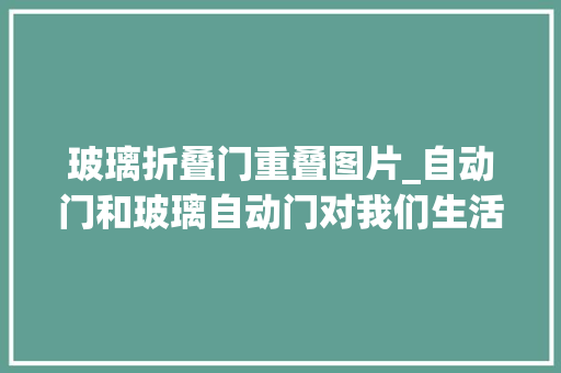 玻璃折叠门重叠图片_自动门和玻璃自动门对我们生活的影响