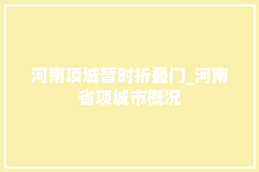 河南项城暂时折叠门_河南省项城市概况