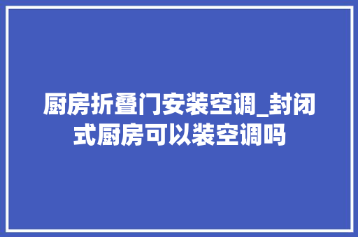 厨房折叠门安装空调_封闭式厨房可以装空调吗
